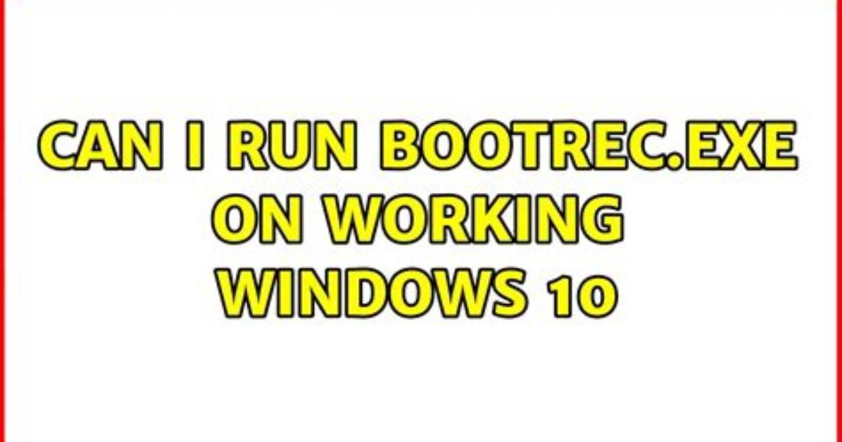 Can I Run Bootrec. Exe on Working Windows 10