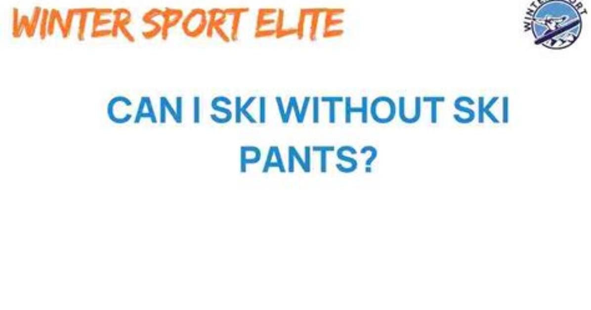Can I Ski Without Ski Pants