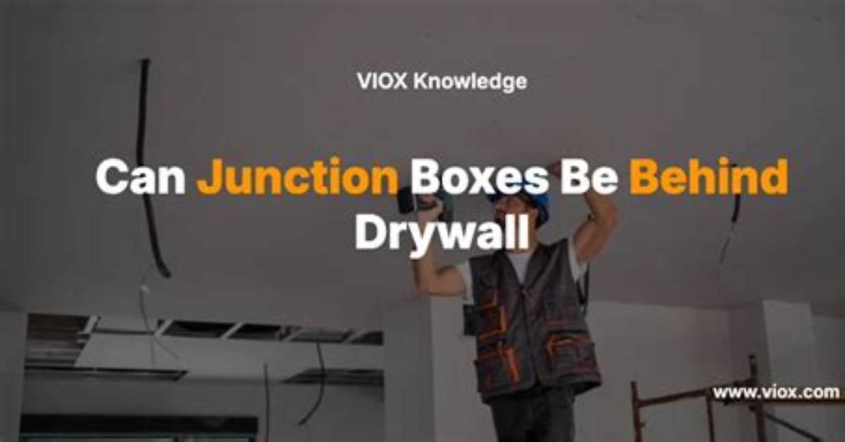 Can Junction Boxes Be Behind Drywall?