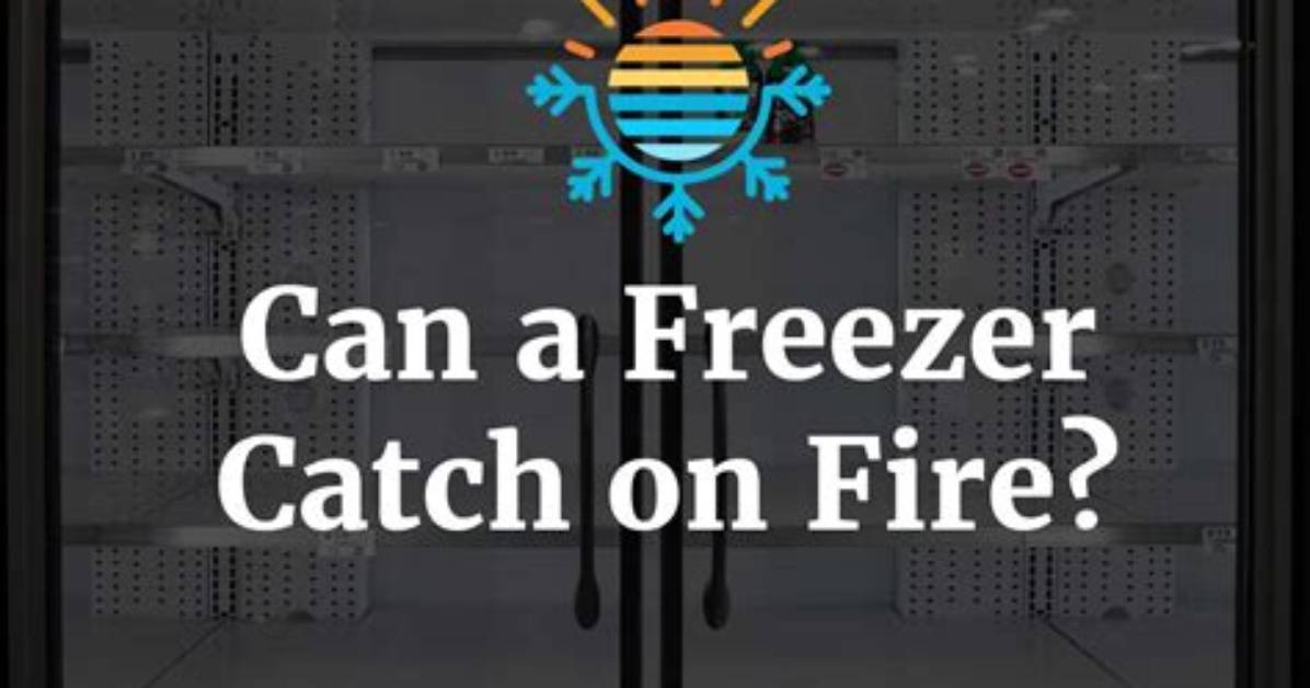 Can My Freezer Catch Fire