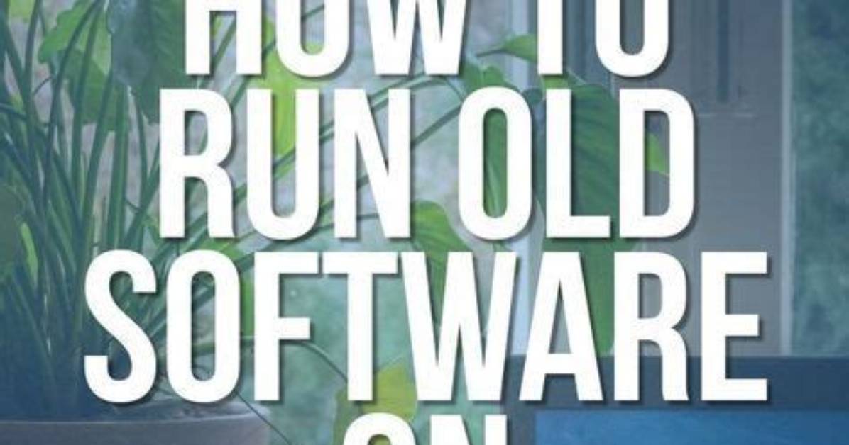 Can Old Software Run on Windows 10?