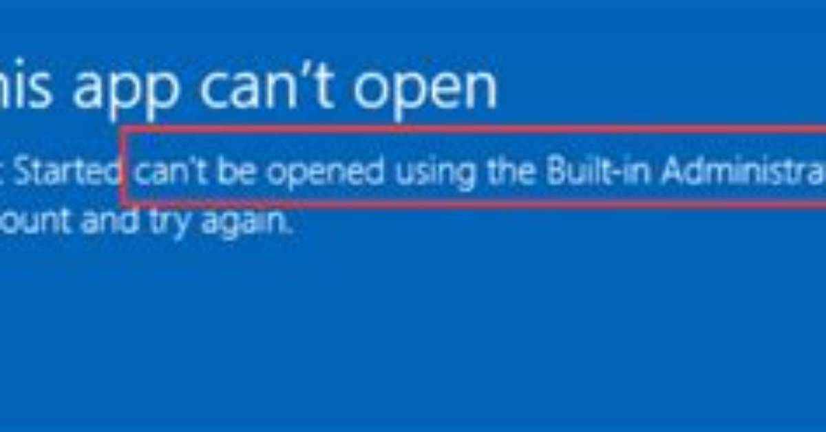Can’t Open Using Built in Administrator Account?