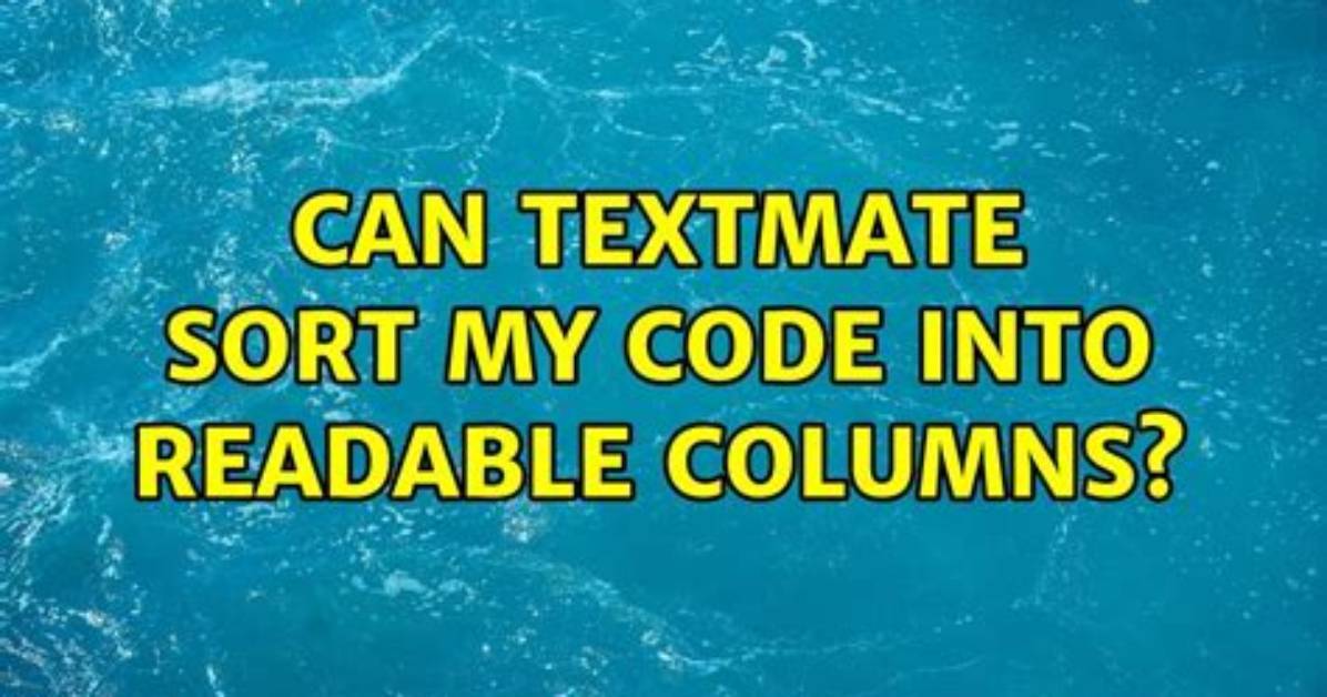 Can Textmate Sort My Code into Readable Columns?