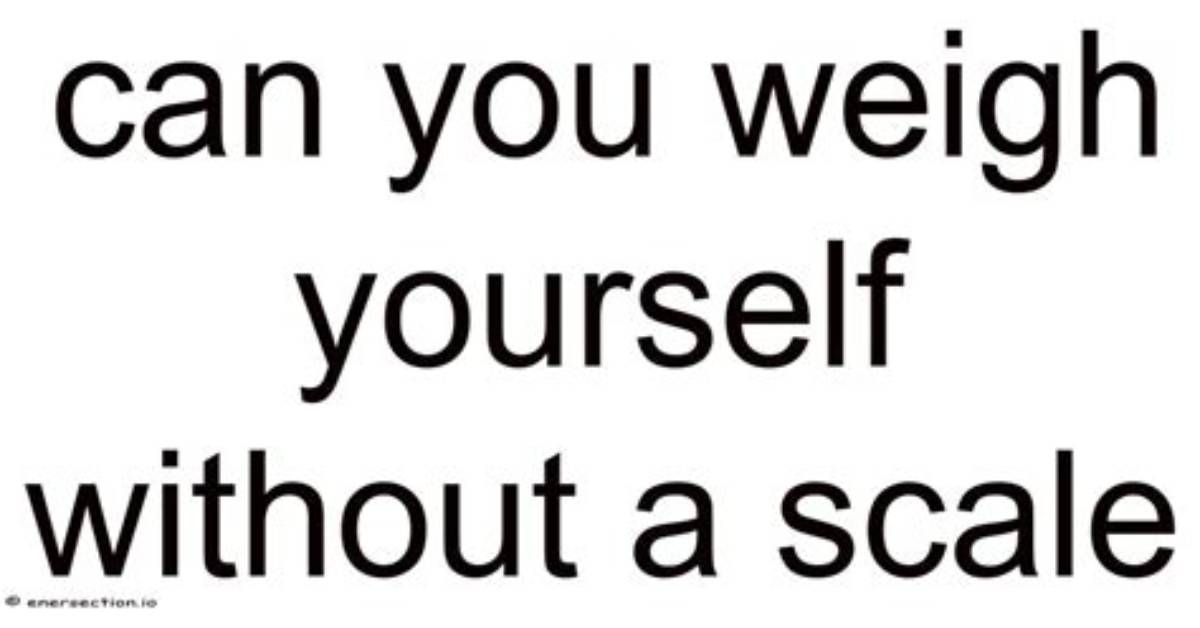 Can You Weigh Yourself Without a Scale?