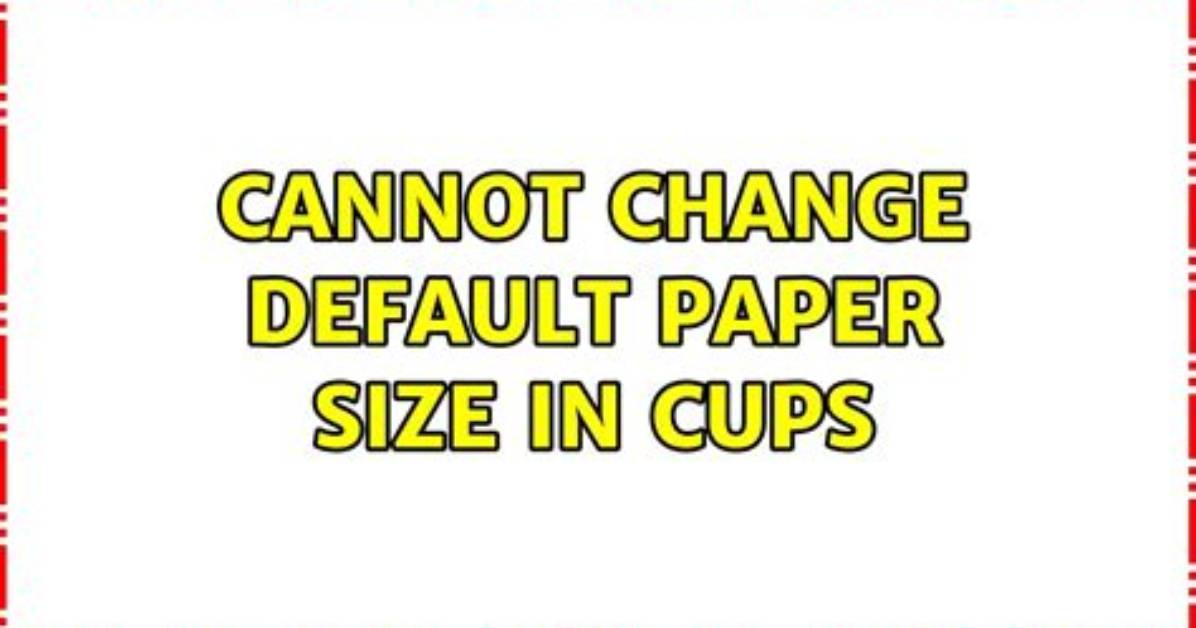 Cannot Change Default Paper Size in Cups