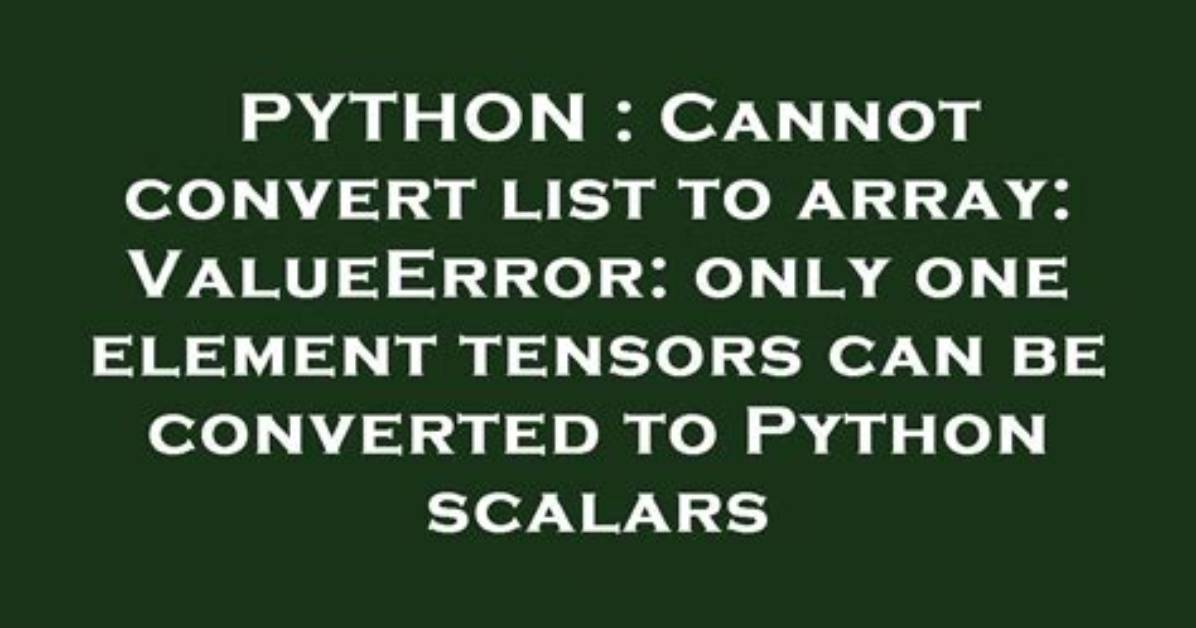 Cannot Convert List to Array: Valueerror: Only One Element Tensors Can Be Converted to Python Scalars