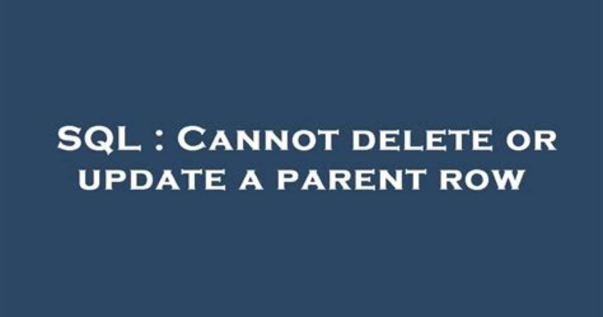 Cannot Delete or Update a Parent Row: a Foreign Key Constraint Fails