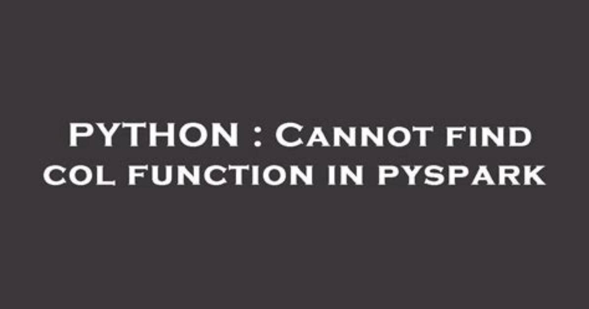 Cannot Find Col Function in Pyspark