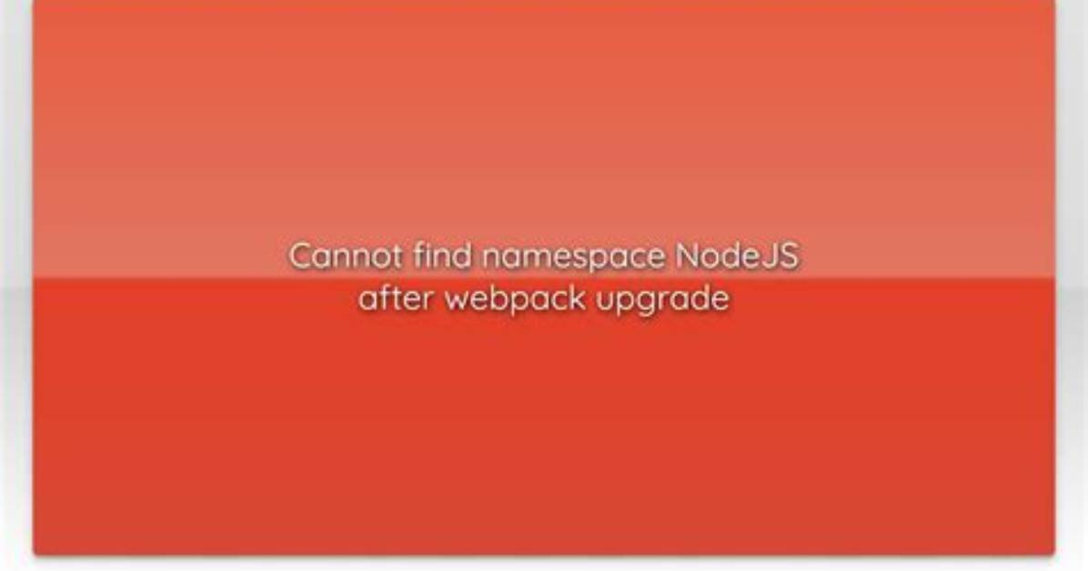 Cannot Find Namespace Nodejs After Webpack Upgrade