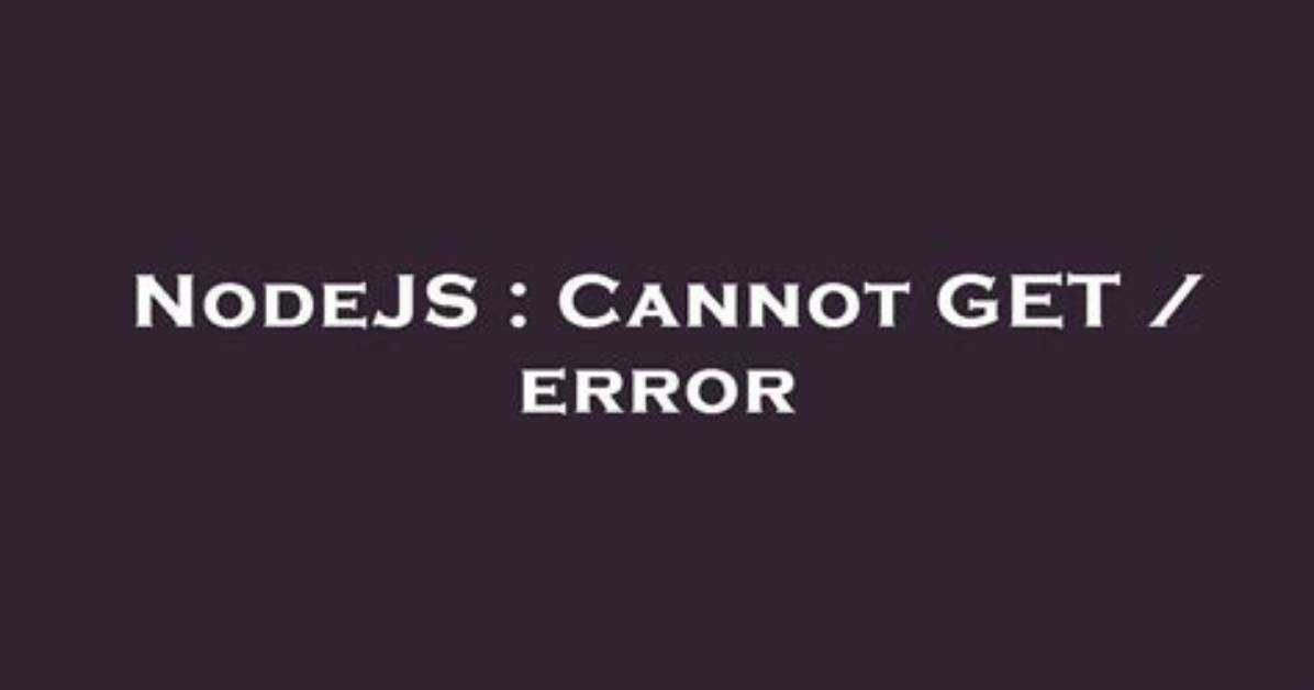 Cannot Get / Nodejs Error