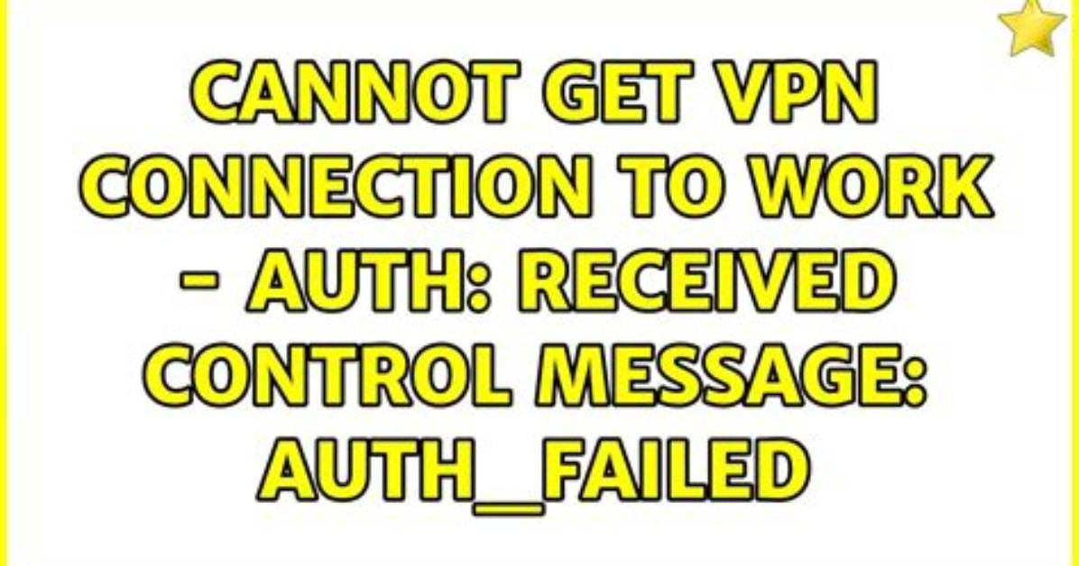 Cannot Get Vpn Connection to Work - Auth: Received Control Message: Auth_Failed
