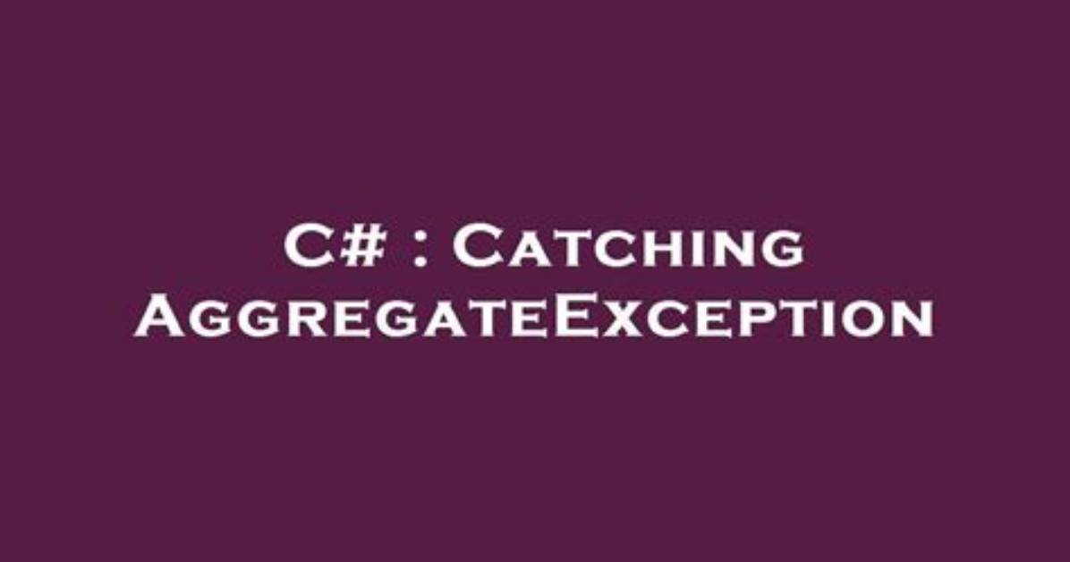 Catching Aggregateexception