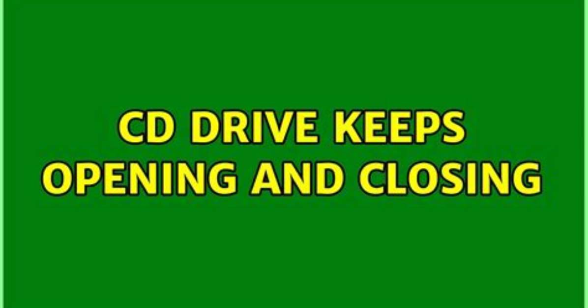 Cd Drive Keeps Opening and Closing [Closed]