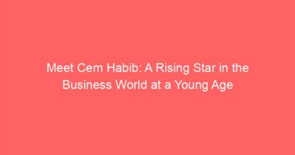 Cem Habib: the Rising Star in the Music Industry