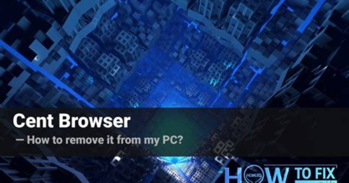 Cent Browser – What Is It? Remove Cent Browser