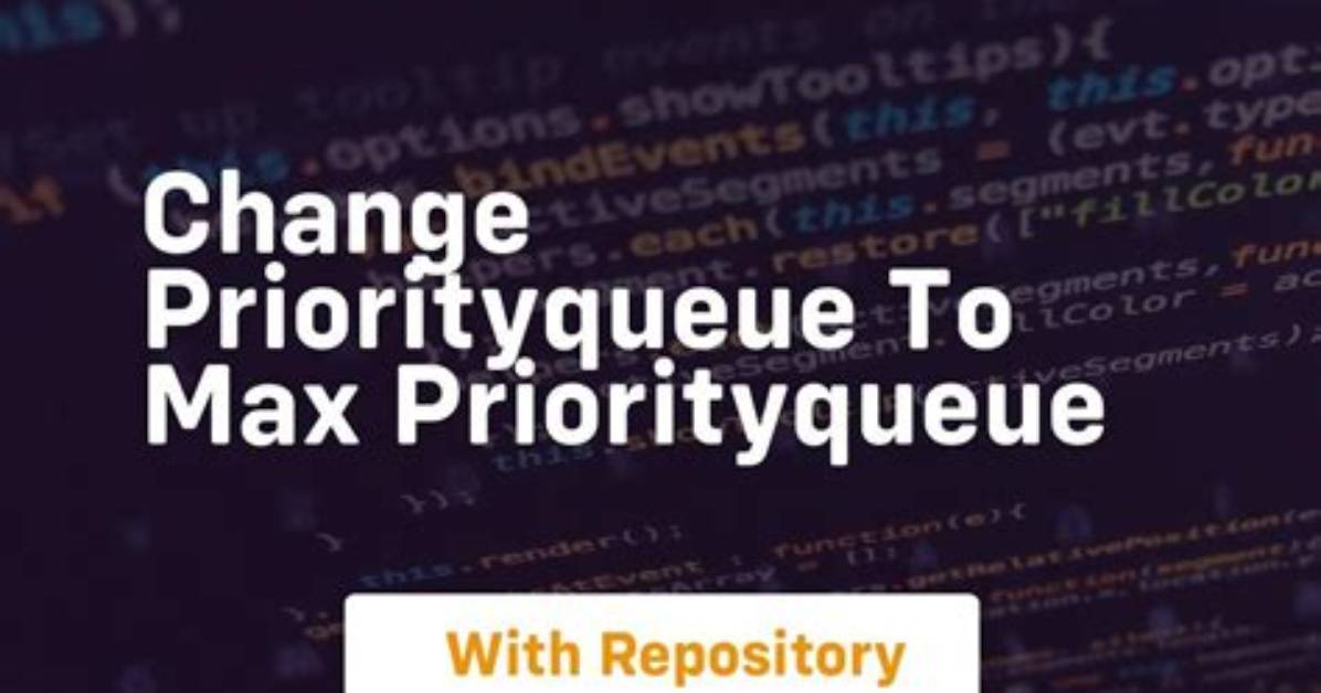 Change priorityQueue to Max Priorityqueue