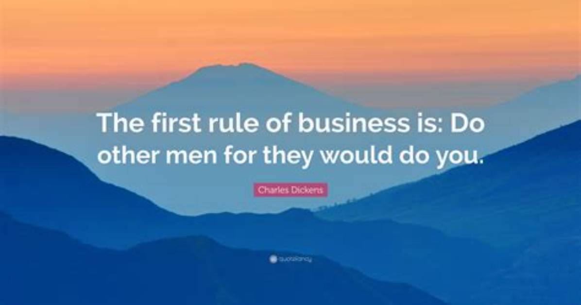 Charles Dickens: 'The First Rule of Business Is: Do Other Men for They Would Do You.'