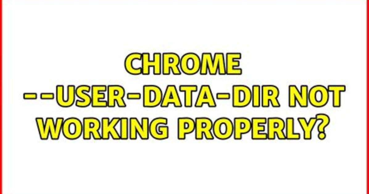 Chrome --User-Data-Dir Not Working Properly?