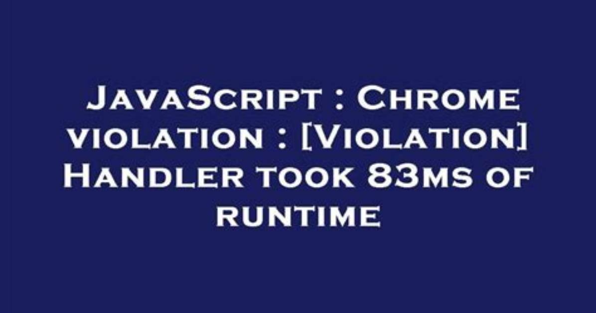 Chrome Violation: [Violation] Handler Took 83Ms of Runtime