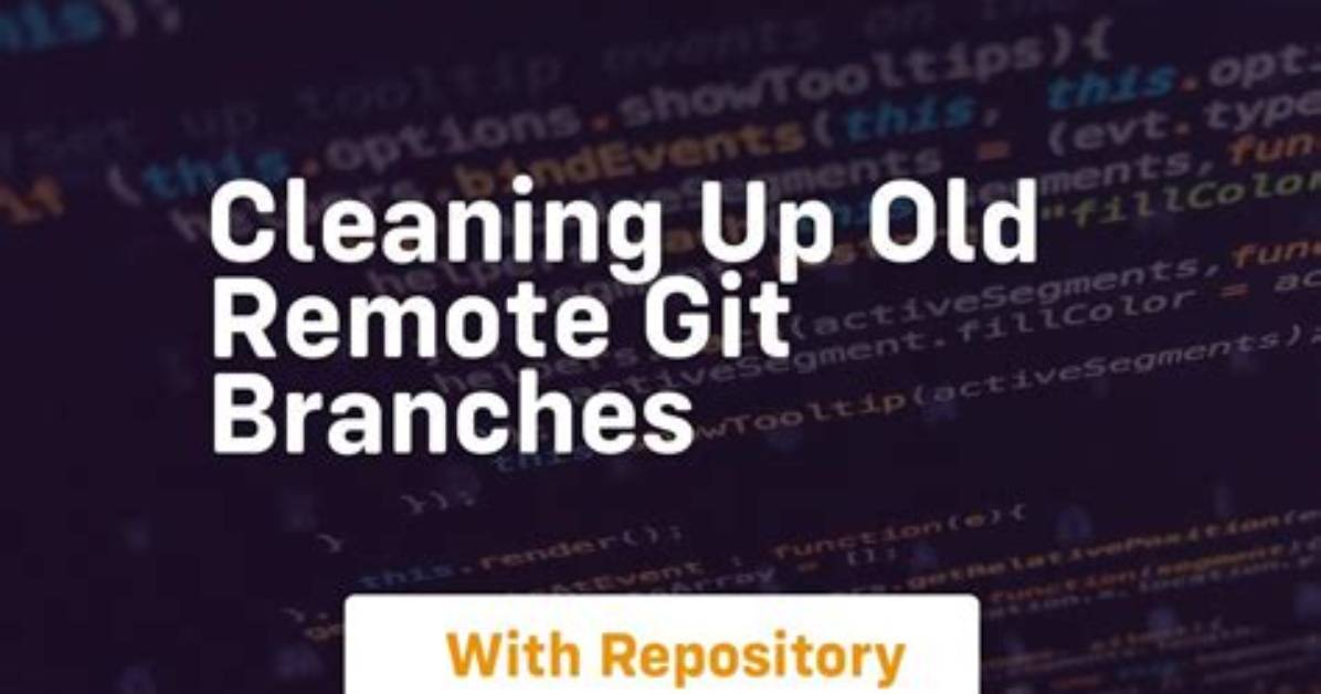 Cleaning up Old Remote Git Branches