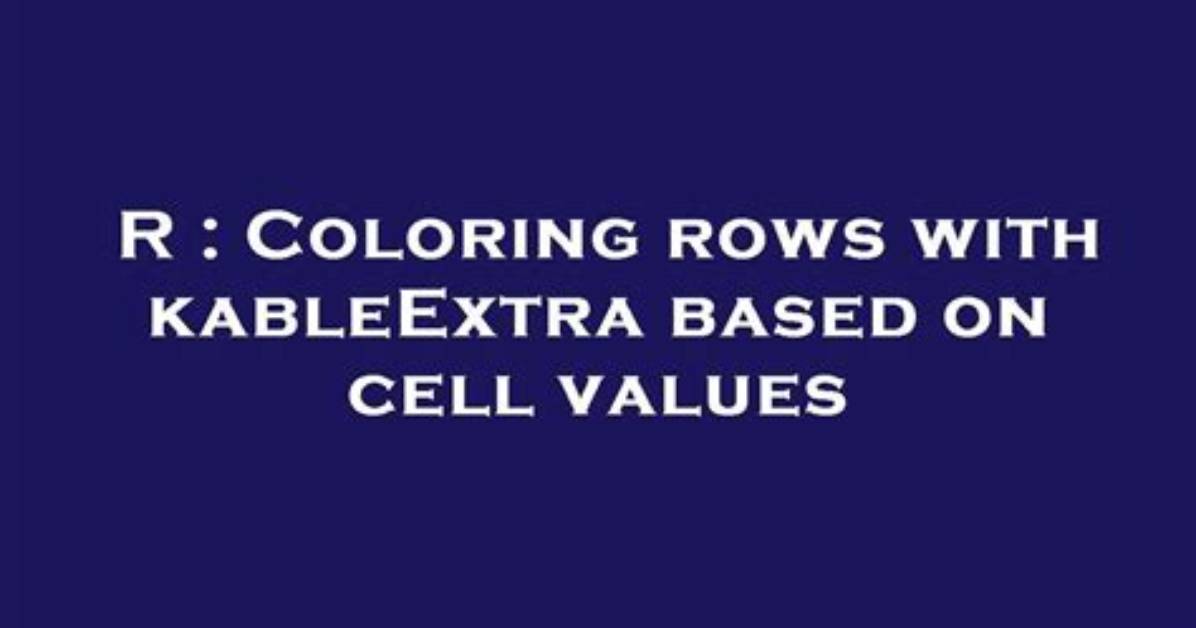 Coloring Rows with kableExtra Based on Cell Values