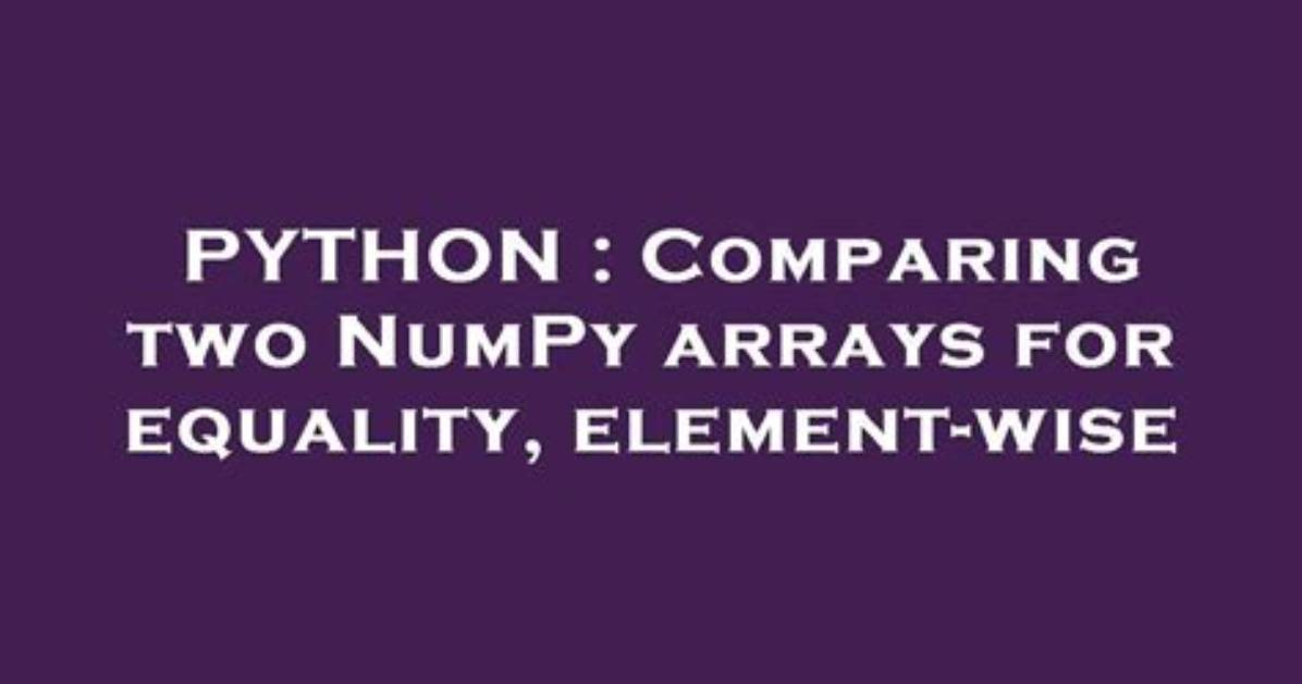 Comparing Two Numpy Arrays for Equality, Element-Wise
