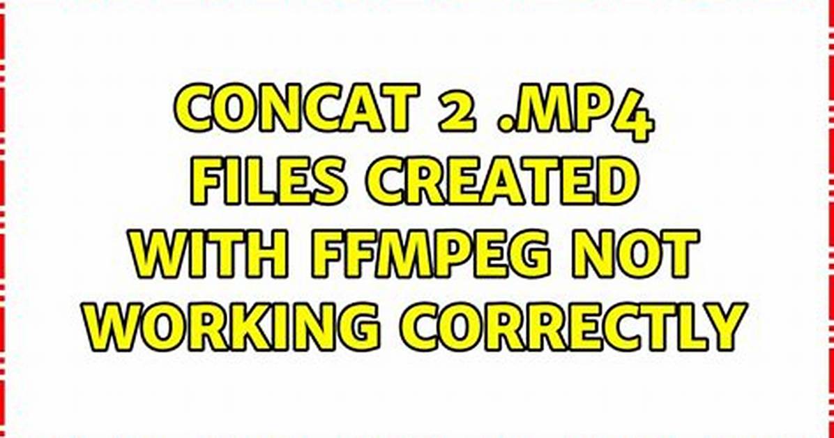 Concat 2. Mp4 Files Created with Ffmpeg Not Working Correctly
