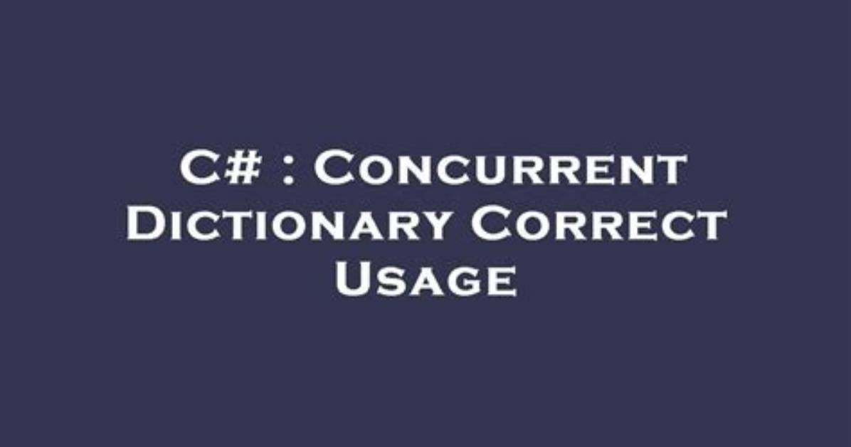 Concurrent Dictionary Correct Usage
