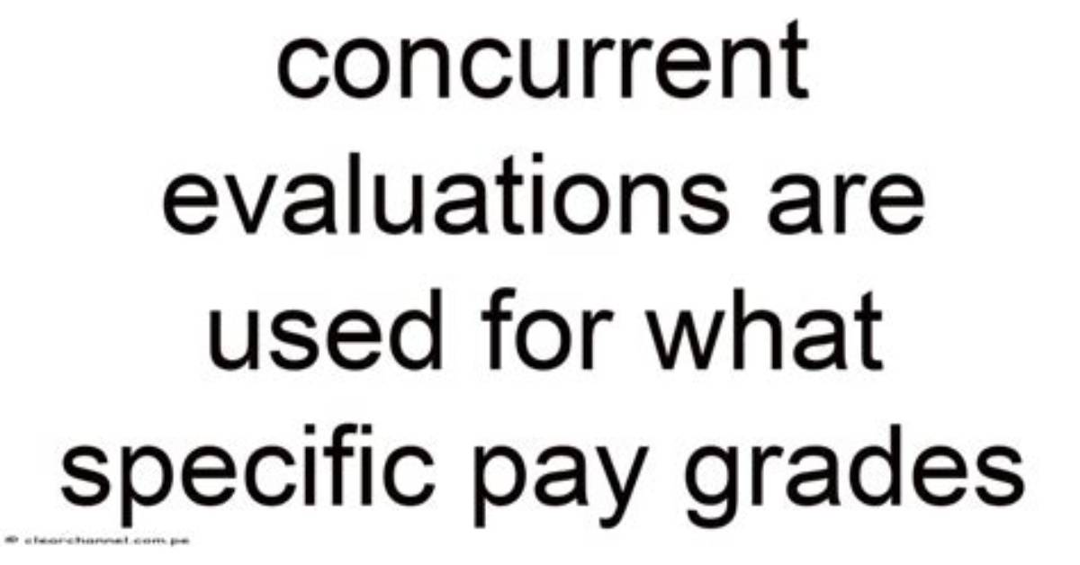 Concurrent Evaluations Are Used for What Specific Pay Grades