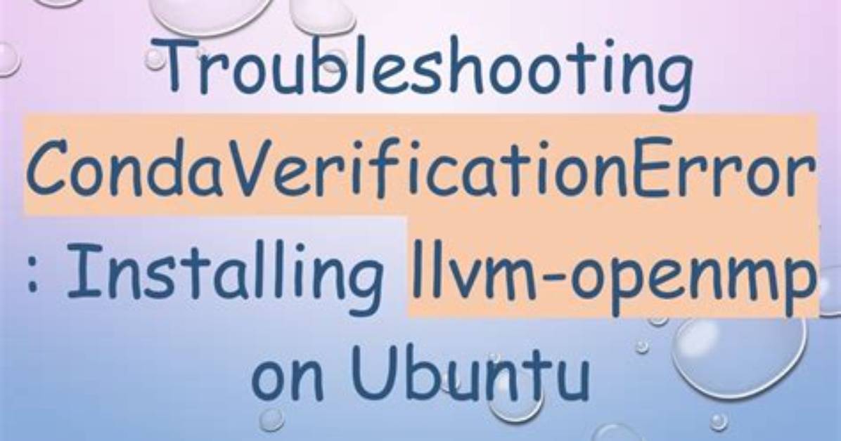 Condaverificationerror: How to Install Llvm-Openmp Package via Conda on Ubuntu?