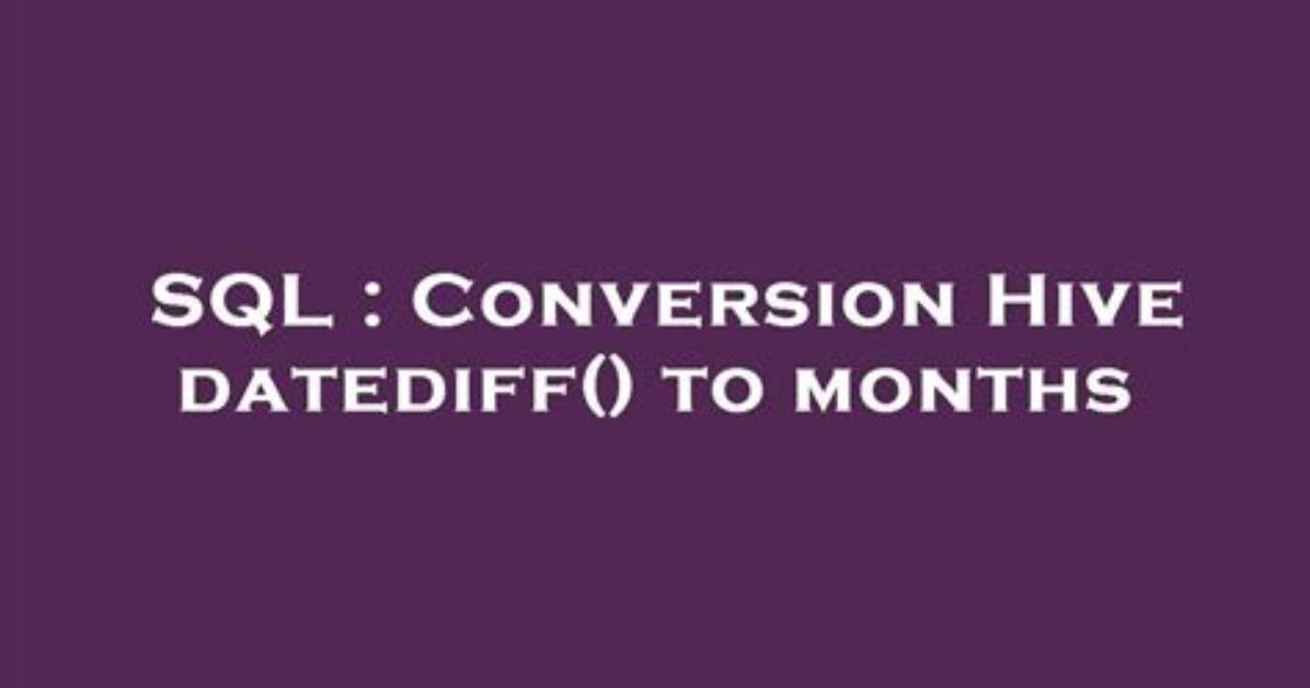 Conversion Hive Datediff() to Months