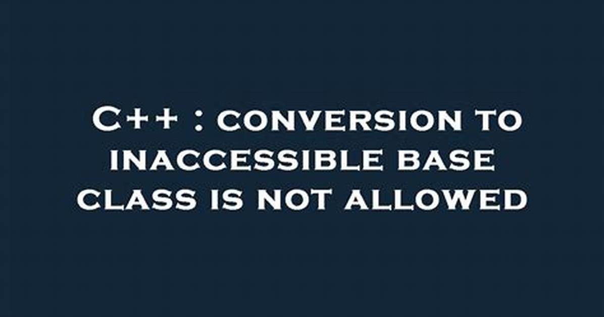 Conversion to Inaccessible Base Class Is Not Allowed [Duplicate]