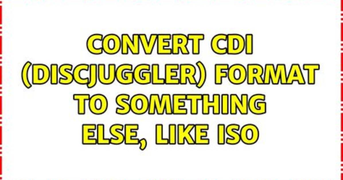 Convert Cdi (Discjuggler) Format to Something Else, Like Iso