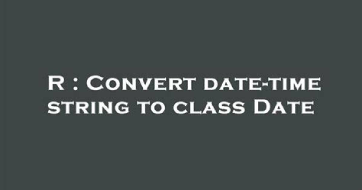 Convert Date-Time String to Class Date