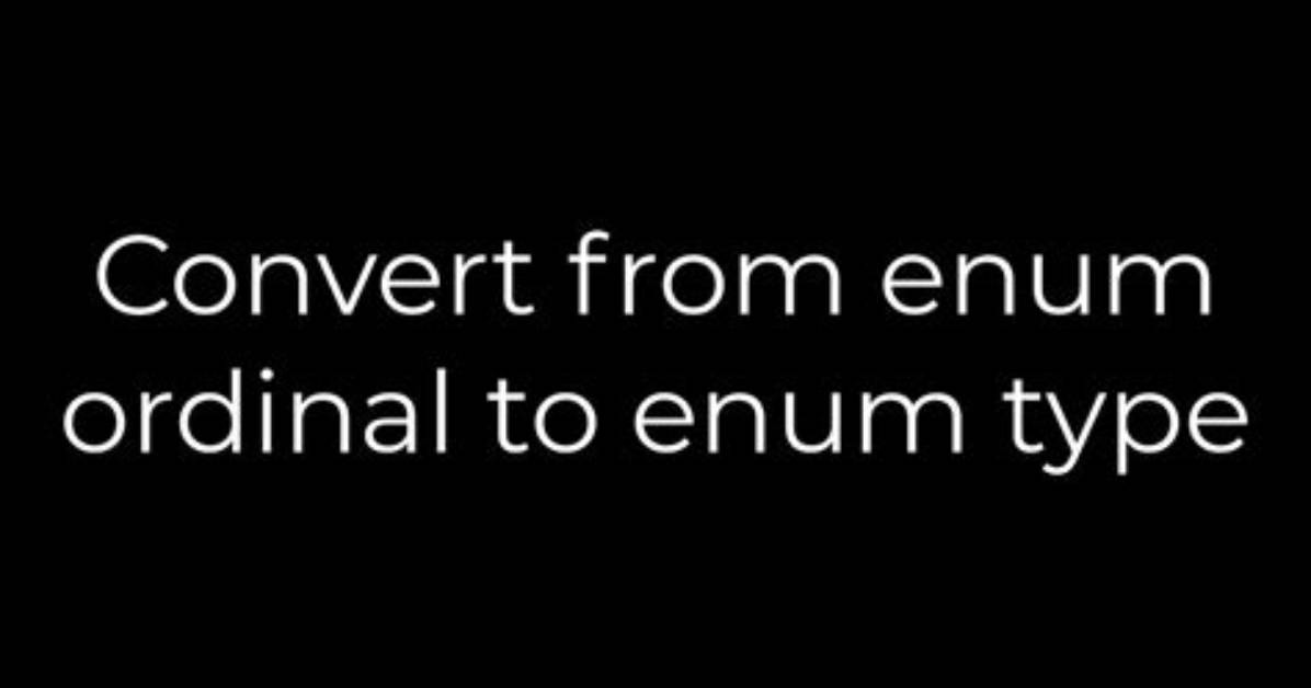 Convert from Enum Ordinal to Enum Type