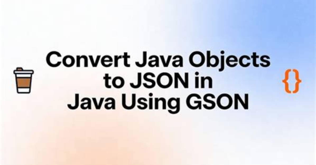Convert Java Objects to Json Strings Using Gson