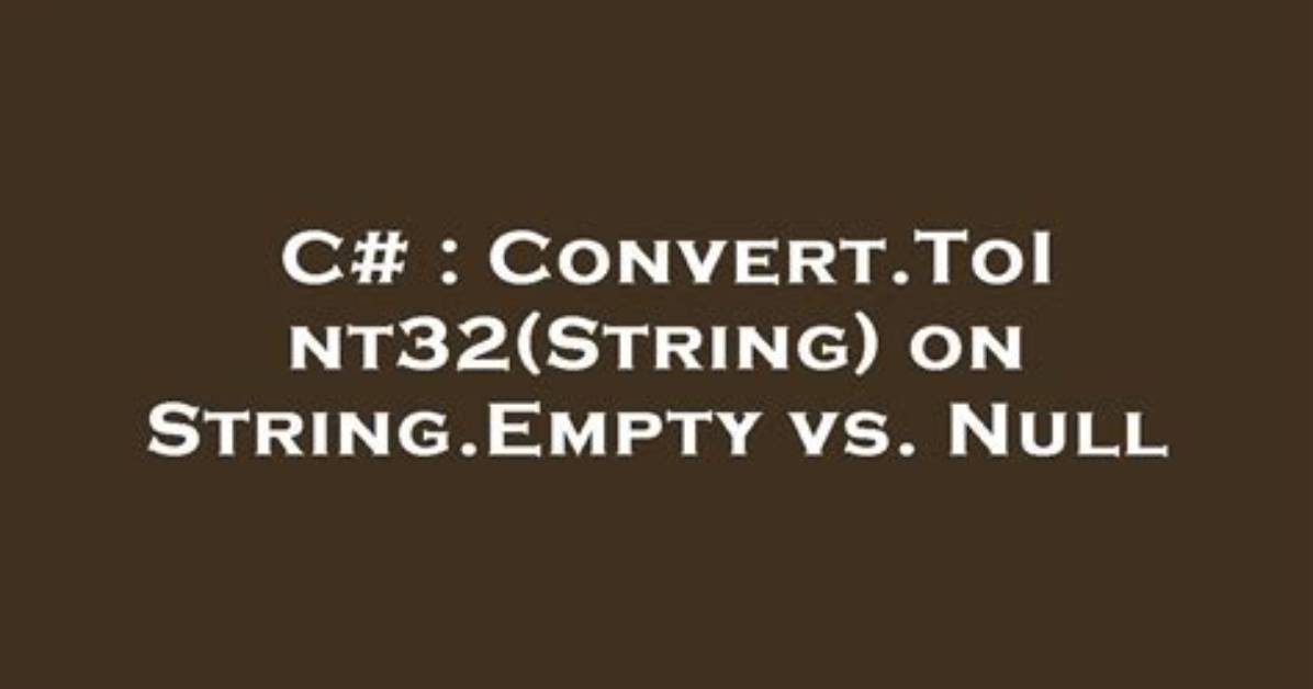 Convert. Toint32(String) on String. Empty Vs. Null [Duplicate]