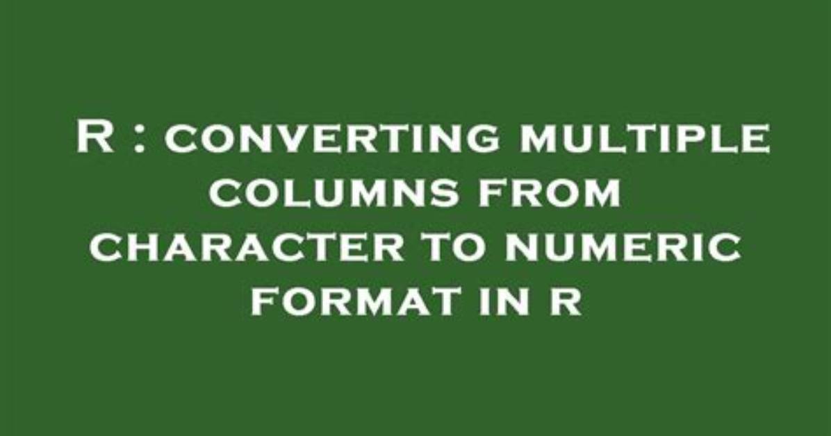 Converting Multiple Columns from Character to Numeric Format in R