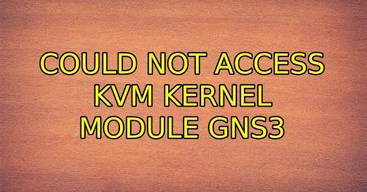 Could Not Access Kvm Kernel Module Gns3