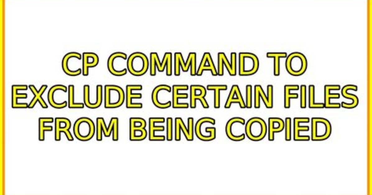 Cp Command to Exclude Certain Files from Being Copied