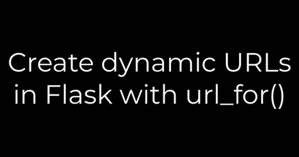 Create Dynamic Urls in Flask with Url_For()
