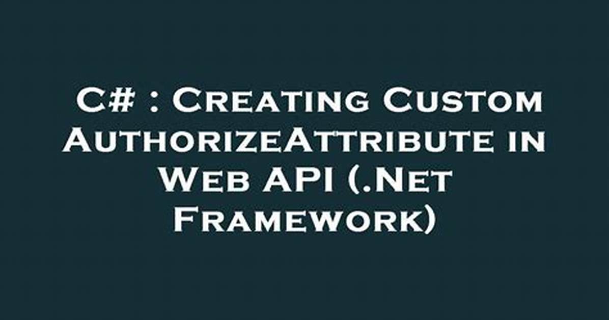 Creating Custom Authorizeattribute in Web Api (. Net Framework)