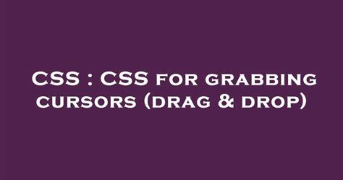 Css for Grabbing Cursors (Drag & Drop)