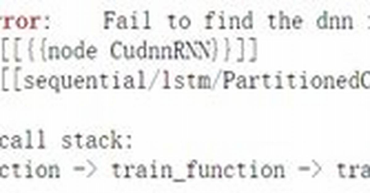 Cudnnlstm: Unknownerror: Fail to Find the Dnn Implementation