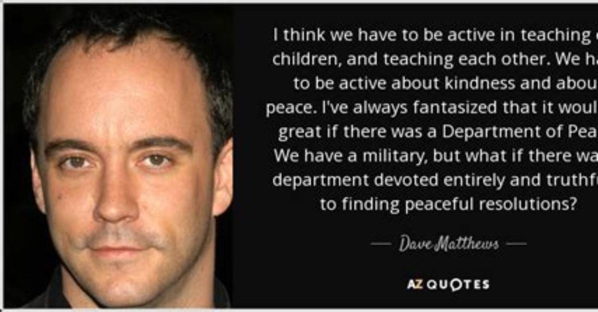 Dave Matthews: 'We Have to Be Active About Kindness and About Peace. I've Always Fantasized That It Would Be Great If There Was a Department of Peace.'