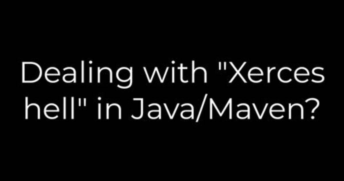 Dealing with "Xerces Hell" in Java/Maven?