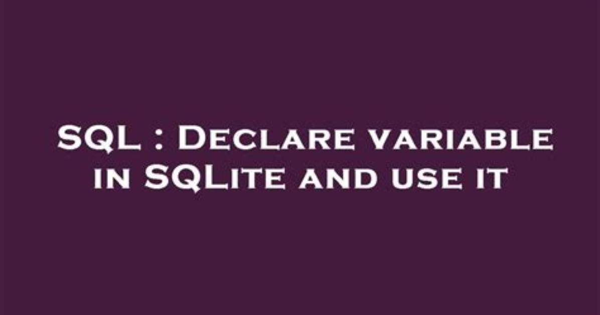 Declare Variable in Sqlite and Use It