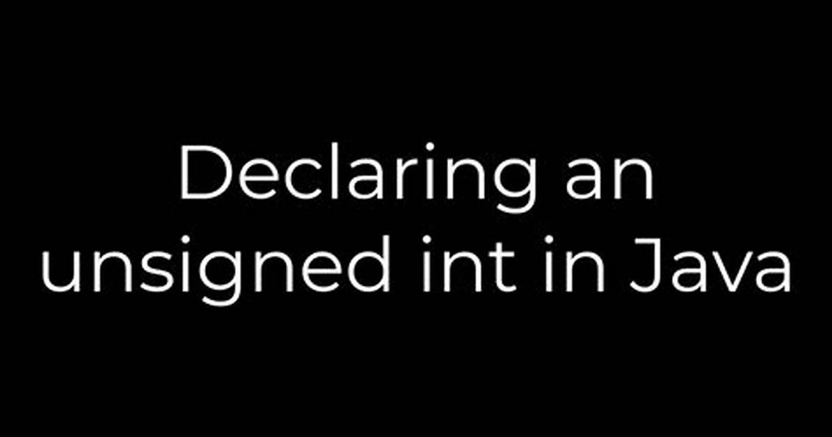 Declaring an Unsigned Int in Java