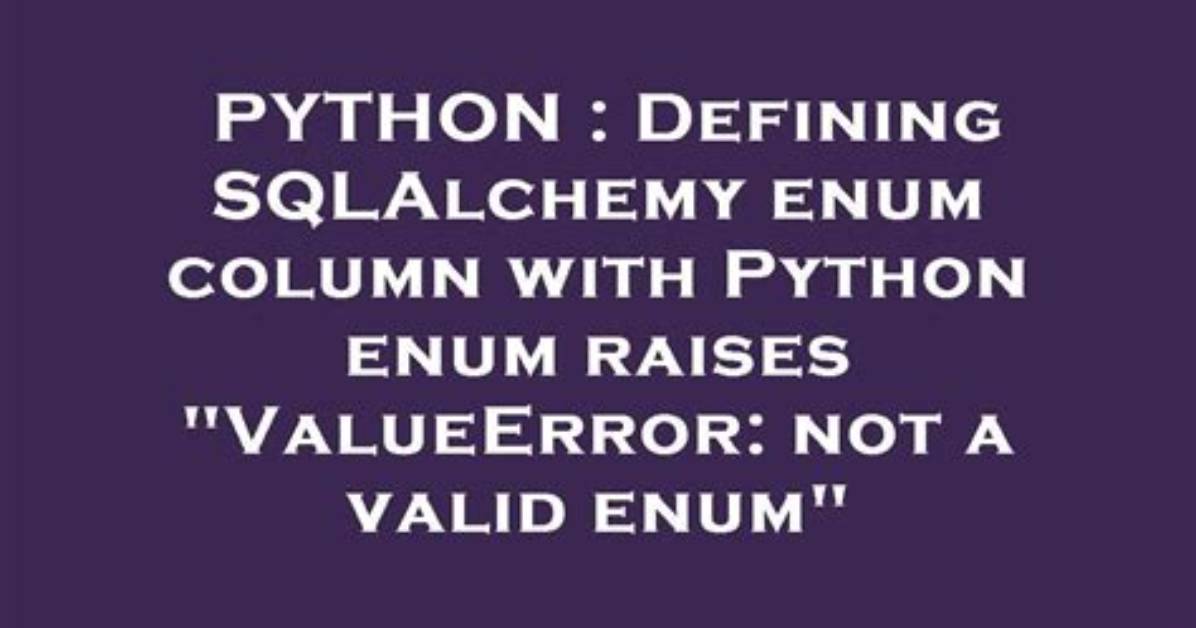 Defining Sqlalchemy Enum Column with Python Enum Raises "Valueerror: Not a Valid Enum"