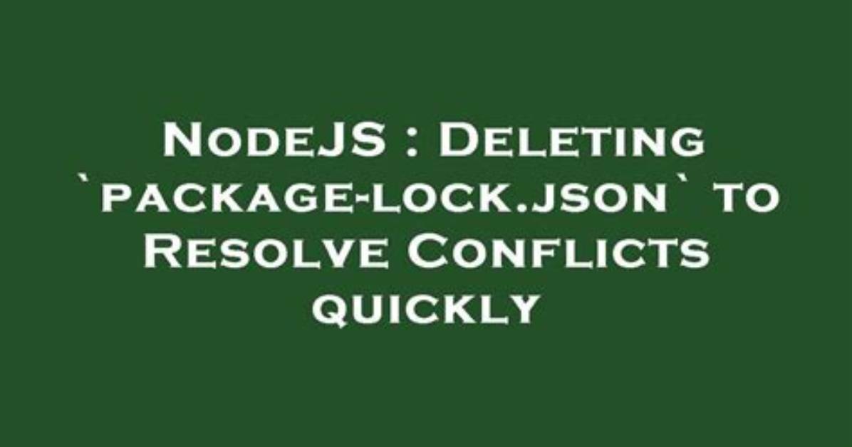 Deleting `Package-Lock. Json` to Resolve Conflicts Quickly
